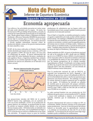 15 de agosto de 2012



                                                       Nota de Prensa
            E   S
     S   AD
FU
                                                 Informe de Coyuntura Económica
                                                   Segundo trimestre de 2012

                                              Economía agropecuaria
            Los cultivos y las actividades pecuarias en varias zonas                productoras de subsistencia que no logran cubrir sus
            del país serán afectados por la sequía. En junio, las                   necesidades para el año, aunque también existirá presión
            lluvias fueron 38% por debajo del promedio, y en julio, la              de precios en el mercado nacional.
            canícula fue especialmente pronunciada en el oriente del
            país. Desde agosto hasta octubre, el Ministerio de Medio                Para el frijol y el maicillo, su siembra principal se realiza
            Ambiente y Recursos Naturales (MARN) ha proyectado                      en agosto y septiembre; por ende, no han sufrido impacto
            lluvias bajo lo normal para el oriente y para la franja                 hasta la fecha. Sin embargo, el MARN ha proyectado que
            sur paracentral y central del país. Los sectores pecuario               la estación lluviosa finalizará en la primera quincena de
            y avícola también enfrentarán mayores costos de                         octubre en occidente y central y para la segunda quincena
            producción debido a alzas en los precios internacionales                del mismo mes en oriente y la franja costera. Entonces, si
            de maíz amarillo y soya.                                                estos cultivos se siembran tarde, su productividad puede
                                                                                    sufrir. También están inciertos los efectos de la sequía en
            El 60% de las áreas cultivadas en Estados Unidos están                  las áreas de frijol en Honduras y Nicaragua.
            siendo afectadas por sequía severa o extrema, y 65% del
            hato ganadero; el 88% del área de maíz y de soya está                   Desde mediados de 2011, el precio al productor nacional
            en condiciones de sequía. El precio internacional del                   de café se ha reducido en 40%, desde más de US$200/
            maíz subió 54% entre mediados de junio y mediados de                    qq oro-uva a US$125 en mayo, debido a la preocupación
            julio (gráfica). Rusia y Argentina también han señalado                 en los mercados sobre la situación económica en Europa
            reducción en su cosecha esperada de trigo. Estas alzas                  y la posibilidad de entrar en otra crisis global, así como
            afectarán los precios de alimentos en El Salvador en el                 por las buenas perspectivas de la cosecha mundial,
            futuro cercano.                                                         especialmente en Brasil. Combinado con la baja cosecha
                                                                                    de 2011/12, el aporte del sector a las exportaciones se ha
                                                                                    reducido 30.6% este año cafetalero, con una entrada de
                                                   US$118 millones menos hasta junio.
                                        
            700                                                                     Para la producción nacional de café en 2012/13, se
                                                  maíz amarillo   soya   trigo      esperaba una recuperación de 14.6%, llegando a 1.89
            600                                                                     millones de qq oro-uva, versus 1.65 millones en 2011/12,
                                                                                    por la la bienalidad del cultivo y las lluvias oportunas que
            500
                                                                                    generaron una buena floración. Sin embargo, la sequía
            400
                                                                                    en oriente afectará la mejora sustancial que se esperaba
                                                                                    en esa región. El Gobierno ha iniciado un subsidio
            300                                                                     de siembra  para la renovación del parque cafetalero,
                                                                                    entregando hasta 3,147 arbolitos por productor; se espera
            200                                                                     renovar entre 3,000 a 4,500 mz este año (de un total de
                                                                                    unos 215,000 mz en el país).  
            100
                            o




                                 o




                                                   o




                                                         o




                                                                o




                                                                     o
                    e06
                            a
                             j

                          e07
                                 a
                                  j


                                          e08
                                            a
                                             j


                                                 e09
                                                   a
                                                          j

                                                       e10
                                                                a
                                                                 j

                                                              e11
                                                                     a
                                                                      j


                                                                            e12
                                                                              a
                                                                               j




                                                                                    La zafra nacional finalizó con una producción de 15.0
                     Fuente: Banco Mundial.                                         millones de qq de azúcar, un incremento de 20.7%, debido
                                                                                    a mayor área sembrada y mejoras en el rendimiento
                                                                                    agrícola, mientras que el rendimiento se mantuvo
            Las proyecciones iniciales del MAG de la cosecha                        estable.
            2012/13 fueron muy optimistas, con un aumento de
            6.4% en el área sembrada y 27.6% en la producción de                    El precio internacional del azúcar se redujo en 10% en
            granos básicos; sin embargo, la productividad de maíz                   el trimestre, debido a buenas cosechas en los principales
            ha sufrido un impacto notable debido a las reducidas                    países productores. Aun así, el nivel de precio del azúcar
            lluvias en junio y julio. Al finalizar julio, se estimaba una           todavía es favorable para la agroindustria nacional,
            pérdida de 5.3% del maíz, con la posibilidad de llegar a                y se anticipa un incremento de más del 5% en el área
            10.5% si las lluvias no vuelven a establecerse en las zonas             sembrada. La incorporación de mayores áreas bajo riego
            más afectadas. El impacto mayor es para las familias                    también ayuda a estabilizar los rendimientos.


                                                                                   FUSADES, Departamento de Estudios Económicos (DEC)
 