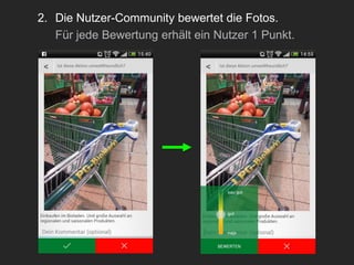 2. Die Nutzer-Community bewertet die Fotos.
Für jede Bewertung erhält ein Nutzer 1 Punkt.

 