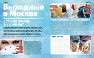 Выходные
в Москве
У всех нас есть дежурные сценарии выходных. Чем заняться летом?
Пойти на пляж. Зимой – на каток. С погодой не повезло? Кинотеатров
у нас предостаточно. Вечером в клуб или в ресторан… одна беда –
иногда все эти милые привычки надоедают. Особенно если в городе
предстоит остаться на все новогодние праздники. Мы провели
небольшое исследование и выяснили, какие же еще есть способы
развлечься. О самых неожиданных и интересных мы вам расскажем.
Недетские игрыРазговоры о жизни, семье и любимой музыке –
приблизительно так мы проводим вечера с дру-
зьями. Вместо этого устройте дома казино. Купите
покерный набор, желательно не самый дешевый,
иначе вместо солидных 11-граммовых фишек по-
лучите невыразительные пластмассовые кружоч-
ки. Играть мы настоятельно советуем на деньги,
в противном случае к концу партии станет совсем
скучно. Не менее настоятельно советуем, чтобы
суммы были небольшие. Это развлечение вам
уже надоело? Купите набор для игры в «Мафию»
и организуйте гигантский турнир в любимом кафе.
Игр есть множество, и какая-нибудь из них вам
точно понравится.
Кубинские мотивыЗимой обычно холодно и темно. Чтобы отвлечься,
необязательно лететь за три моря. Зажгите дома яркий
свет, включите обогреватель, наденьте белоснежную
рубашку, купите сигары и ром. Пригласите друзей, при-
готовьте «Мохито» и «Дайкири» – и веселитесь. Танцуй-
те сальсу и слушайте кубинские песни, нарисуйте свою
версию знаменитого снимка Че Гевары, посмотрите ста-
рый фильм «Наш человек в Гаване» – вариантов масса.
А если хотите сохранить тропическое настроение еще
на пару дней – намажьтесь автозагаром. Единственное,
чем вы рискуете, – не побывать на самой Кубе, если
после слишком кропотливой подготовки к вечеринке
и так будете знать о ней все.
НеобычнаяпрогулкаПроверьте, насколько хорошо вы знаете город: сы-
грайте в городской квест. Их сейчас множество, и вы
наверняка сможете найти удобный вариант. Клю-
чевые слова: ночные поисковые игры и городское
ориентирование. Возможно, вы захотите пробежать-
ся по зашифрованному маршруту. Возможно, сделать
фотографии на заданную тему. Может быть, вам за-
хочется поездить на автомобиле по городу и области
в поисках объектов и кодов. Советуем не собирать
друзей и не создавать новую команду, а поучиться
сперва у кого-нибудь опытного и титулованного. Для
игры вам понадобится немного: фонарика, GPS и кар-
ты города обычно достаточно.
«Мафия» и другие игры,
«Семь пядей»,
2-й торговый уровень,
Западная улица, д. 4
Покер, «ЭКСПЕДИЦИЯ»,
2-й торговый уровень,
Северный проспект, д. 28
Урок жизниОбычно мастер-классы проводятся женщинами
и для женщин. Живопись, мыловарение, созда-
ние собственного крема, уроки макияжа пред-
лагают нам чуть ли не на каждом углу. Но неко-
торые не идут по проторенному пути. Если у вас
есть свободное время и много нерастраченной
энергии, вместо декупажа научитесь выживать
зимой в лесу. Школы экстремального выживания
проводят разнообразные тренинги, некоторые
из них рассчитаны как раз на выходные. Правда,
если на большинстве занятий в стоимость
урока входят материалы, тут придется подумать
о своей экипировке. Вам непременно понадо-
бится прочная удобная обувь и одежда, которая
не сковывает движения. Если синоптики обеща-
ют сильный мороз, запаситесь термобельем.
Есть ли жизнь
в столице?
Карта, «БУКВА»,
2-й торговый уровень,
Южный проспект, д. 58;
2-й торговый уровень,
Северный проспект, д. 8
Одежда,
«Спортмастер»,
цокольный уровень,
Восточная площадь, д. 2
Шейкер, бокалы, GIPFEL,
1-й торговый уровень,
Западная площадь, д. 14
Фонарик,
«ЭКСПЕДИЦИЯ»,
2-й торговый уровень,
Северный проспект, д. 28
Алкоголь, Vinberry,
2-й торговый уровень,
Южный проспект, д. 67
ДОСУГ ДОСУГ
112 | ТРЦ «Золотой Вавилон» www.zolotoy-vavilon.ru | 113
 