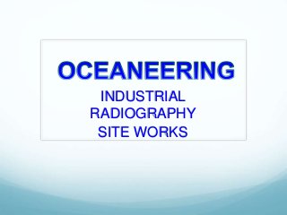 INDUSTRIAL
RADIOGRAPHY
SITE WORKS
 