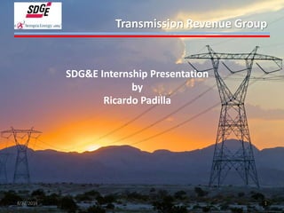 SDG&E Internship Presentation
by
Ricardo Padilla
Transmission Revenue Group
8/22/2016 1
 