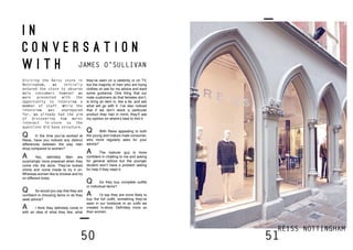 50 51
I N
C O N V E R S A T I O N
W I T H
Visiting the Reiss store in
Nottingham, we initially
entered the store to observe
male consumers however we
were presented with the
opportunity to interview a
member of staff. While the
interview was unprepared
for, we already had the aim
of discovering how males
interact in-store so the
questions did have structure.
Q	 In the time you’ve worked at
Reiss, have you noticed any distinct
differences between the way men
shop compared to women?
A	 Yes, definitely. Men are
surprisingly more prepared when they
come into the store. They’ve looked
online and come inside to try it on.
Whereas women like to browse and try
on different looks.
Q	 So would you say that they are
confident in choosing items or do they
seek advice?
A	 I think they definitely come in
with an idea of what they like, what
they’ve seen on a celebrity or on TV,
but the majority of men who are trying
clothes on ask for my advice and want
some guidance. One thing that our
male customers do that females don’t,
is bring an item in, like a tie, and ask
what will go with it. I’ve also noticed
that if we don’t stock a particular
product they had in mind, they’ll ask
my opinion on where’s best to find it.
Q	 With Reiss appealing to both
the young and mature male consumer,
who more regularly asks for your
advice?
A	 The maturer guy is more
confident in chatting to me and asking
for general advice but the younger
student won’t have a problem asking
for help if they need it.
Q	 Do they buy complete outfits
or individual items?
A	 I’d say they are more likely to
buy the full outfit, something they’ve
seen in our lookbook or an outfit we
created in-store. Definitely more so
than women.
JAMES O’SULLIVAN
REISS NOTTINGHAM
 