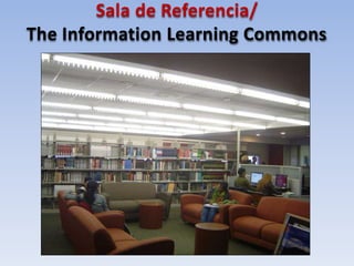 Sala de Referencia/
The Information Learning Commons
 