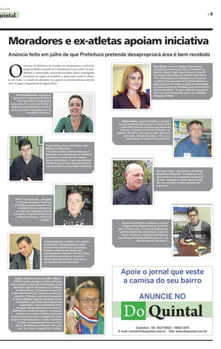 mbro de 2011


uintal                                                                                                                                                                       »9




         Moradores e ex-atletas apoiam iniciativa
         Anúncio feito em julho de que Prefeitura pretende desapropriará área é bem recebido



         O
                       interesse da Prefeitura de Curitiba em desapropriar o imóvel do                                       Ilana Kriger, primeira nadadora paranaense
                       antigo Golfinho, revitalizá-lo e transformá-lo num centro de aten-                                    recordista sul-americana, filha do fundador do
                       dimento à comunidade, anunciado em julho, deixou empolgados                                           Golfinho, Berek Kriger, hoje diretora na área de
                       moradores da região, ex-nadadores e quem mais conhece a histó-                                        Tecnologia Educacional da Positivo Informática:
                                                                                                                             “Fico muito feliz que a prefeitura vai solucionar
         ria do Clube e o estado de abandono no qual ele se encontra há mais de oito                                         o problema do abandono do Clube do Golfinho e
         anos. A seguir o depoimento de alguns deles:                                                                        espero que em um futuro próximo as instalações
                                                                                                                             do Clube possam ser utilizadas pela comunidade e
                                                                                                                             futuros nadadores . E que o sonho do meu pai em
                                                                                                                             fazer um clube de natação volte a ser realidade.
                   Priscilla Macanhão, engenheira                                                                            Obrigada, Prefeito.”
                 agrônoma e empresária do bairro:
                    “Uma boa notícia. Nadei ali por
               cinco anos. Era como uma família. A
               reabertura pode também contribuir
               para uma maior integração entre os
                             moradores do bairro. “


                                                                                                Rubens Basso, supermercadista e membro
                                                                                             de uma família pioneira no bairro: “Acho muito
                                                                                               importante qualquer iniciativa que atenda às
                                                                                              crianças, os jovens, na área de educação e do
                                                                                            esporte. No bairro, além das escolas, não existe
                                                                                                 mais nada voltado aos jovens. Por isso, a
                                                                                                    importância da reabertura do Golfinho”  .

                                              Padre Carlos, pároco da Paróquia São
                                              Marcos, no Pilarzinho:
                                              “Foi uma surpresa positiva saber que o
                                              Município está interessado em beneficiar
                                              as pessoas, criando um novo espaço
                                              para a comunidade. O que não podemos
                                              admitir é que um bem daquele tamanho
                                              seja destinado à especulação imobiliária”.

                                                                                                                                Fernando Pilatti, comerciante e de família
                                                                                                                                pioneira no Pilarzinho: “Eu acho que seria
                                                                                                                                bom construir um condomínio residencial
                                                                                                                                ali. Mas, de qualquer forma, alguma coisa
                                                                                                                                tem que ser feita. Do jeito que está não
                                                                                                                                pode ficar” .




                  Paulo Thomophoulos, advogado
                   e morador do bairro: “Acho que
                 a Prefeitura deveria resolver isso.
                    A reabertura do local pode ser
                   um fator de integração entre os
                 moradores. E não há no Pilarzinho
                   nenhum local para a prática da
                                         natação. “
                                                                                               Adriano Rosa Martins, professor e diretor
                                                                                               colégio estadual Bento Munhoz da Rocha
                                                                                            Neto, no Pilarzinho: “O Clube do Golfinho faz
                                                                                             parte da história da comunidade. E aqui no
                                                                                               bairro, não temos estrutura da Prefeitura
                                                                                            que ofereça atividades diferenciadas aos , na
                                            Juliano Borghetti, vereador e ex-nadador                         área de esporte, aos jovens”.
                                            do Golfinho: “A desapropriação desse
                                            espaço é importante para a população
                                            resgatar a história dos atletas que
                                            representaram o Paraná e o Brasil. Vamos
                                            unir esforços para que se crie ali um
                                            espaço para atendimento aos jovens e
                                            aos membros da terceira idade”   .



                                                                                               Apoie o jornal que veste
               Rogério Romero treinou de 1986 a 1991 no
              Golfinho, onde conseguiu o índice olímpico.
           Único brasileiro a disputar 5 Olimpíadas. Atual
                                                                                               a camisa do seu bairro
              secretário-adjunto do Esporte e da Infância
                de Minas Gerais: “A iniciativa é realmente
            muito importante e até relevante em diversos
               aspectos. Primeiro: a memória do esporte,
             no caso a natação. Segundo: pensando-se nas                                                        ANUNCIE NO

                                                                                                 Do Quintal
                Olimpíadas. E por último, mas não menos
                    importante,: o desenvolvimento social
                 da região. Minha experiência no Clube do
             Golfinho foi a melhor possível e certamente
                 moldou meu caráter e definiu o que seria
           minha perseverança para o restante de minha
           longeva carreira esportiva. E, mais importante
                  de tudo, as amizades que foram criadas,
                apesar da distância, continuam. Isto, para
                  mim, foi a maior conquista em Curitiba.”                                                Contatos : Tel: 3527-0501 – 9852-3071
                                                                                             E-mail: contato@doquintal.com.br Site: www.doquintal.com.br
 