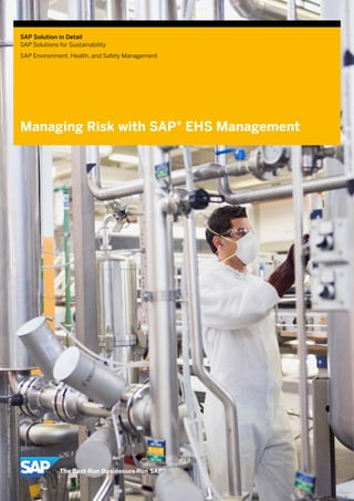 SAP Solution in Detail
SAP Solutions for Sustainability
SAP Environment, Health, and Safety Management
Managing Risk with SAP® EHS Management
©2013SAPAGoranSAPaffiliatecompany.Allrightsreserved.
 