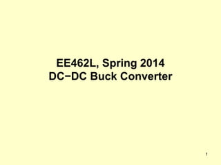 1
EE462L, Spring 2014
DC−DC Buck Converter
 