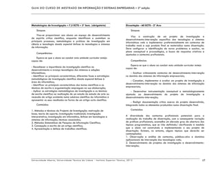 GUIA DO CURSO DE MESTRADO EM INFORMAÇÃO E SISTEMAS EMPRESARIAIS – 2ª edição
Universidade Aberta, Universidade Técnica de Lisboa - Instituto Superior Técnico, 2013 17
Metodologias de Investigação – 7,5 ECTS – 3º Sem. (obrigatória)
Sinopse:
Visa-se proporcionar aos alunos um espaço de desenvolvimento
de espírito crítico científico, enquanto identificam e assimilam os
principais processos, metodologias e práticas de investigação em
ciência e tecnologia dando especial ênfase às tecnologias e sistemas
de informação.
Competências:
Espera-se que o aluno ao concluir esta unidade curricular esteja
capaz de:
- Reconhecer a importância da investigação científica no
desenvolvimento e avanço tecnológico dos sistemas e soluções
informáticas;
- Identificar as principais características, diferentes fases e estratégias
metodológicas de investigação científica dando especial ênfase à
área da informática;
- Identificar as principais características dos textos científicos e as
técnicas de escrita e argumentação empregues na sua elaboração;
- Aplicar as estratégias metodológicas de investigação e as técnicas
de escrita científica na realização de um estudo do estado da arte ou
recessão de artigo existente numa subárea científica da informática e
apresentar os seus resultados na forma de um artigo curto científico.
Conteúdos:
1. Métodos e técnicas do Projecto de Investigação: motivação de
base; teoria de suporte; investigação tradicional; investigação
interpretativa; investigação em informática, ênfase em tecnologias e
sistemas de informação; técnicas associadas;
2. Métodos Sistemáticos de Pesquisa de Informação Científica;
3. Concepção e escrita de um artigo científico;
4. Apresentação e defesa de trabalhos científicos.
Dissertação - 60 ECTS - 2º Ano
Sinopse:
Visa a construção de um projeto de investigação e
desenvolvimento-intervenção específico das tecnologias e sistemas
informáticos web a implementar preferencialmente em contextos de
trabalho reais e cujo produto final se materializa numa dissertação.
Deve configurar a identificação de novos problemas e suscitar, no
plano conceptual e praxeológico, a busca de respostas criativas e
ajustadas a contextos profissionais.
Competências:
Espera-se que o aluno ao concluir esta unidade curricular esteja
capaz de:
- Analisar criticamente contextos de desenvolvimento-intervenção
no domínio dos sistemas de informação empresariais;
- Conceber, implementar e avaliar um projeto de investigação e
desenvolvimento-intervenção no domínio dos sistemas de informação
empresariais;
- Desenvolver instrumentação conceptual e metodologicamente
ajustada ao desenvolvimento do projeto de investigação e
desenvolvimento-intervenção;
- Redigir documentação crítica acerca do projeto desenvolvido,
integrando todos os elementos produzidos numa dissertação final.
Conteúdos:
A diversidade dos contextos profissionais potenciais para a
realização do trabalho de dissertação, com a consequente variação
de práticas profissionais, aconselha um elevado grau de abertura dos
tópicos programáticos, que se irão definindo/ clarificando à medida
que o aluno vai construindo e implementando o seu projeto de
dissertação. Existem, no entanto, alguns tópicos que deverão ser
contemplados:
1. Observação e análise de contextos, públicos-alvo e domínios
aplicacionais de intervenção das tecnologias web;
2. Desenvolvimento de projetos de investigação e desenvolvimento-
intervenção;
 