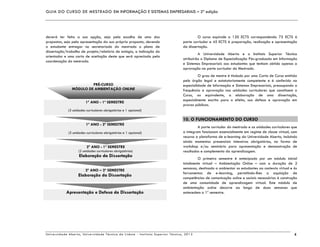 GUIA DO CURSO DE MESTRADO EM INFORMAÇÃO E SISTEMAS EMPRESARIAIS – 2ª edição
Universidade Aberta, Universidade Técnica de Lisboa - Instituto Superior Técnico, 2013 4
deverá ter feita a sua opção, seja pela escolha de uma das
propostas, seja pela apresentação da sua própria proposta, devendo
o estudante entregar no secretariado do mestrado o plano de
dissertação/trabalho de projeto/relatório de estágio, a indicação do
orientador e uma carta de aceitação deste que será apreciada pela
coordenação do mestrado.
O curso equivale a 120 ECTS correspondendo 75 ECTS à
parte curricular e 45 ECTS à preparação, realização e apresentação
da dissertação.
A Universidade Aberta e o Instituto Superior Técnico
atribuirão o Diploma de Especialização Pós-graduada em Informação
e Sistemas Empresariais aos estudantes que tenham obtido apenas a
aprovação na parte curricular do Mestrado.
O grau de mestre é titulado por uma Carta de Curso emitida
pelo órgão legal e estatutariamente competente e é conferido na
especialidade de Informação e Sistemas Empresariais, pressupondo a
frequência e aprovação nas unidades curriculares que constituem o
Curso, ou equivalente, a elaboração de uma dissertação,
especialmente escrita para o efeito, sua defesa e aprovação em
provas públicas.
10. O FUNCIONAMENTO DO CURSO
A parte curricular do mestrado e as unidades curriculares que
a integram funcionam essencialmente em regime de classe virtual, com
recurso a plataforma de e-learning da Universidade Aberta, incluindo
ainda momentos presenciais intensivos obrigatórios, na forma de
workshop e/ou seminário para apresentação e demonstração de
resultados e complemento da aprendizagem.
O primeiro semestre é antecipado por um módulo inicial
totalmente virtual – Ambientação Online – com a duração de 2
semanas, destinado a ambientar os estudantes ao contexto virtual e às
ferramentas de e-learning, permitindo-lhes a aquisição de
competências de comunicação online e sociais necessárias à construção
de uma comunidade de aprendizagem virtual. Este módulo de
ambientação online decorre ao longo de duas semanas que
antecedem o 1º semestre.
1º ANO - 1º SEMESTRE
(3 unidades curriculares obrigatórias e 1 opcional)
1º ANO - 2º SEMESTRE
(3 unidades curriculares obrigatórias e 1 opcional)
PRÉ-CURSO
MÓDULO DE AMBIENTAÇÃO ONLINE
2º ANO – 2º SEMESTRE
Elaboração da Dissertação
Apresentação e Defesa da Dissertação
2º ANO - 1º SEMESTRE
(2 unidades curriculares obrigatórias)
Elaboração da Dissertação
 