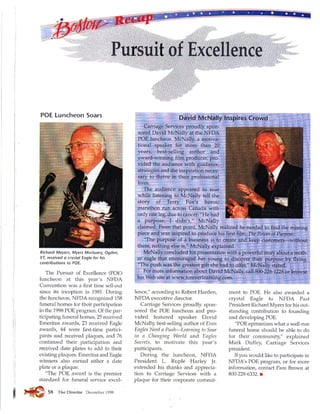 Pursuit of Excellence
POE Luncheon Soars
Richard Meyers, Myers Mortuory, Ogden,
VT, received o crystol Eagle for his
contríbut¡ons to PoE.
The Pursuit of Excellence (POE)
It¡lrcireon at this year's NI.'DA
Convention was a first time sell-ou.t
since its inception in 1981. During
the iuncheon, NIìDA recognizecl 158
fttrreral ho¡nes for their participation
in the 1998 POE program. Of the par-
ticipating funeral homes, 25 receivecl
Emerittts ¿r-r.¡,'nrds, 23 receiyed Eaglc:
awarcls, 44 were first-time partici-
ptrnts and receivecl plaques, ar"rd 76
continuecl their participation and
receivecl date plates to aclcl to tl'reir
existing plaques. Emeritus and Etr¡4le
winners also earned either a clate
plate or a plaque.
"The PC)E award is the premier
statldarcl for funeral service excel-
Ience," according to Robert Harclen,
N I''DA execntive director.
Carriage Services prouclly spon-
sorecl the I'OE luncheon ancl pro-
vicied featurecl speaker Davicl
McNally, best-selling ¿ruthor af Eaen
Ërrgko^ Neecl n Puslt-*[.ettrrtilr.g to Soar
in n Clnnging Warld anci Engles
Secrets, ter lncltivate this year's
participants.
During tl're luncheon, NFDA
Presiclent L. lì.uple Harley Jr.
extended his thanks and apprecia-
tion to Carriage Services with a
plaque for their corporate commit-
merìt to POE. He also awardecl a
mystal Eagle to NFDA Past
President Ricl-rard Myers for his or"rt-
stancling contribution to for-rndirg
and cleveloping POE.
"POE epitomizes what a well-run
funeral home sl-rould be able to cio
for their community," explainecl
Mark Duffey, Carriage Services
president.
lf you would like to participate in
NFDA s PC)E prograrn, or for mclre
information, contact Pam Brown at
800-228-6332. ¡
David McNally lnspires Crowd
Carriage Services proudly spon-
sored David McNally at tlie NFDA
POE luncheon. McNally, a motiva-
tional speaker for more than 20
years, best-selling author and
award-winning film producer, pro-
vided the audience with guidance,
strategies and the inspiration neces-
sary to thrive in their professional
lives.
The atrdience appeared to soar
while listening to McNally tell the
story of Terry Fox's heroic
marathon run across Canada with
only one leg, due to cancer. "He had
a purpose; I didn't,' McNally
claimed, From that point, McNally realized he needed to find the missing
piece and was inspired to produce his first hlm, The Power of Purpose.
"The purpose of a business is to create and keep customers-without
them, nothing else is," McNally explained.
McNally concluded his presentation with a powerfirl story about a moth-
er eagle that encou¡aged her young to discover their purpose by flying.
"The push was the greatest gift she had to oÍfer," Mclr{ally stated.
For more information about David McNaþ call80G228-1228 or browse
his Web site at www.foreverleaming.com.
Lsß" lï{a,,4 58 The Director December 1998
 