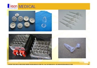 IKSON TOOLING & MOLDING WWW.IKSON-MOULD.COM TEL: 86-769-88023015 CELINE@IKSON-MOULD.COM 17
MEDICAL
 