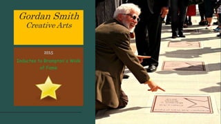 Gordan Smith
Creative Arts
2015
Inductee to Brampton's Walk
of Fame
 