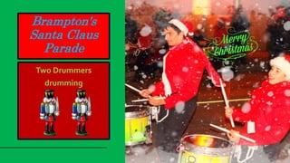Brampton's
Santa Claus
Parade
Two Drummers
drumming
 