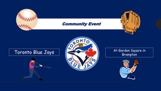 Community Event
Toronto Blue Jays At Garden Square in
Brampton
 