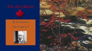 The Red Maple
By A.Y. Jackson
The Group of 7
 