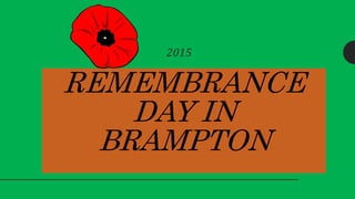 REMEMBRANCE
DAY IN
BRAMPTON
2015
 