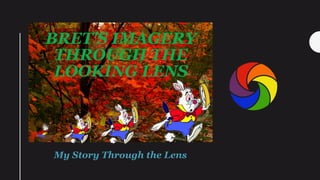 BRET'S IMAGERY
THROUGH THE
LOOKING LENS
My Story Through the Lens
 