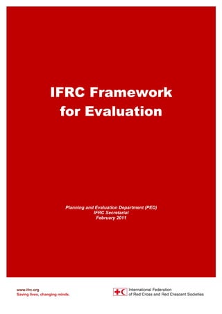 IFRC Framework
for Evaluation
Planning and Evaluation Department (PED)
IFRC Secretariat
February 2011
 
