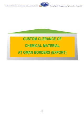 0
CUSTOM CLERANCE OF
CHEMICAL MATERIAL
AT OMAN BORDERS (EXPORT)
 
