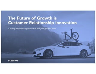 The Future of Growth is
Customer Relationship Innovation
Creating and capturing more value with your greatest asset.
 