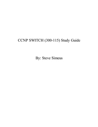 CCNP SWITCH (300-115) Study Guide
By: Steve Simeus
 