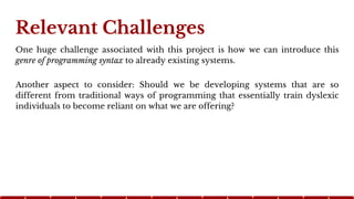 Relevant Challenges
One huge challenge associated with this project is how we can introduce this
genre of programming synt...