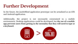 Further Development
In the future, the JustInMind application prototype can be actualized as an iOS
and Android applicatio...