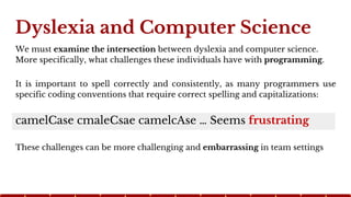 Dyslexia and Computer Science
We must examine the intersection between dyslexia and computer science.
More specifically, w...