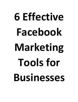6 Effective
Facebook
Marketing
Tools for
Businesses
 