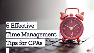 6 Effective
Time Management
Tips for CPAs
 