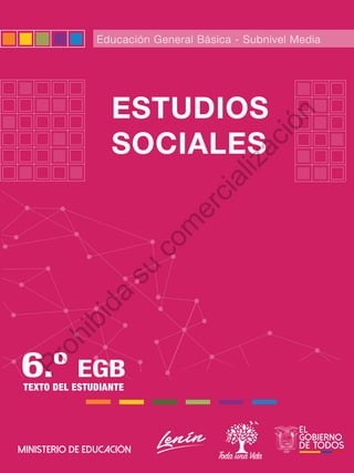 Educación General Básica - Subnivel Media
ESTUDIOS
SOCIALES
6.º EGB
TEXTO DEL ESTUDIANTE
Prohibida
su
com
ercialización
 