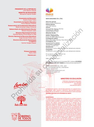 ADVERTENCIA
Un objetivo maniﬁesto del Ministerio de Educación es combatir el sexismo
y la discriminación de género en la sociedad ecuatoriana y promover, a
través del sistema educativo, la equidad entre mujeres y hombres. Para
alcanzar este objetivo, promovemos el uso de un lenguaje que no
reproduzca esquemas sexistas, y de conformidad con esta práctica
preferimos emplear en nuestros documentos oﬁciales palabras neutras,
tales como las personas (en lugar de los hombres) o el profesorado (en
lugar de los profesores), etc. Sólo en los casos en que tales expresiones no
existan, se usará la forma masculina como genérica para hacer referencia
tanto a las personas del sexo femenino como masculino. Esta práctica
comunicativa, que es recomendada por la Real Academia Española en su
Diccionario Panhispánico de Dudas, obedece a dos razones: (a) en español
es posible <referirse a colectivos mixtos a través del género gramatical
masculino>, y (b) es preferible aplicar <la ley lingüística de la economía
expresiva> para así evitar el abultamiento gráﬁco y la consiguiente
ilegibilidad que ocurriría en el caso de utilizar expresiones como las y los,
os/as y otras fórmulas que buscan visibilizar la presencia de ambos sexos.
La reproducción parcial o total de esta publicación, en cualquier forma y
por cualquier medio mecánico o electrónico, está permitida siempre y
cuando sea por los editores y se cite correctamente la fuente autorizada.
DISTRIBUCIÓN GRATUITA PROHIBIDA SU VENTA
© Ministerio de Educación del Ecuador
Av. Amazonas N34-451 y Av. Atahualpa
Quito-Ecuador
www.educacion.gob.ec
PRESIDENTE DE LA REPÚBLICA
Lenín Moreno Garcés
MINISTRA DE EDUCACIÓN
Monserrat Creamer Guillén
Viceministra de Educación
Susana Araujo Fiallos
Viceministro de Gestión Educativa
Vinicio Baquero Ordóñez
Subsecretaria de Fundamentos Educativos
María Fernanda Crespo Cordovez
Subsecretario de Administración Escolar
Mariano Eduardo López
Directora Nacional de Currículo
Graciela Mariana Rivera Bilbao la Vieja
Director Nacional de Recursos Educativos
Ángel Gonzalo Núñez López
Directora Nacional de Operaciones
y Logística
Carmen Guagua Gaspar
Primera impresión
Marzo 2020
Impreso por:
MAYA EDICIONES CÍA. LTDA.
Dirección general
Patricio Bustos Peñaherrera
Edición general
Juan Páez Salcedo
Autoría
Sonia del Pilar Tabango Sánchez
Coordinación editorial
Soledad Martínez Rojas
Dirección de arte
Paulina Segovia Larrea
Diseño y diagramación
Equipo de diseño Maya Ediciones
Investigación gráfica
María José Cantos Sánchez, Flavio Muñoz Mejía
Investigación TIC
Fernando Bustos Cabrera
Terminación y acabados
Santiago Carvajal Sulca
Ilustraciones
Shutterstock, archivo editorial y sitios web debidamente referidos
Fotografías
Shutterstock, archivo editorial y sitios web debidamente referidos
Nº de derecho de autor QUI-057149
de 10 de septiembre de 2019
ISBN: 978-9978-52-324-7
Este libro fue evaluado por la Universidad SEK, mediante ACUERDO
Nro. MINEDUC-SFE-2017-00069-A, con fecha 26 de octubre de 2017.
© MAYA EDICIONES CÍA. LTDA., 2020
Av. 6 de Diciembre N52-84 y José Barreiro
Teléfono: 02 510 2447
coordinacion@mayaeducacion.com
www.mayaeducacion.com
Quito, Ecuador
Prohibida
su
com
ercialización
 