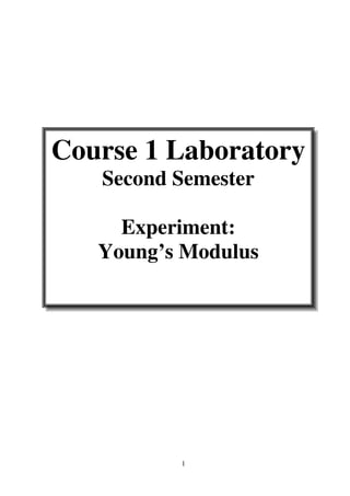 1
Course 1 Laboratory
Second Semester
Experiment:
Young’s Modulus
 