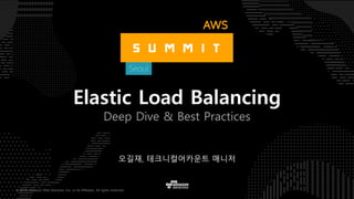 © 2016, Amazon Web Services, Inc. or its Affiliates. All rights reserved.
오길재, 테크니컬어카운트 매니저
Elastic Load Balancing
Deep Dive & Best Practices
 