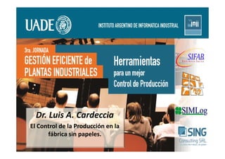 Dr. Luis A. Cardeccia
El Control de la Producción en la
fábrica sin papeles.
 