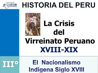 La Crisis
del
Virreinato Peruano
XVIII-XIX
 