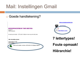 Mail: Instellingen Gmail
 Goede handtekening?
7 lettertypes!
Foute opmaak!
Hiërarchie!
 