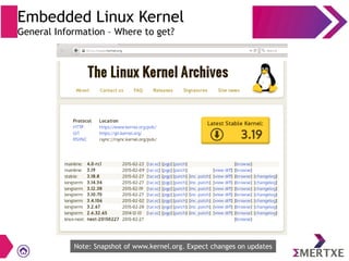 Embedded Linux Kernel
General Information – Where to get?
Note: Snapshot of www.kernel.org. Expect changes on updates
 