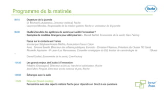 Programme de la matinée
9h15 Ouverture de la journée
Dr Michael Lukasiewicz, Directeur médical, Roche
Laurence Mendes, Responsable de la relation patient, Roche et animateur de la journée
9h30 Quelles facultés des systèmes de santé à accueillir l’innovation ?
Exemples de modèles étrangers pour aller plus loin - Daniel Szeftel, Economiste de la santé, Care Factory
Focus sur le contexte en France
animée par Stéphane Korsia-Meffre, Association France Côlon
Avec : Simone Boselli, Directeur des affaires publiques, Eurordis - Christian Fillatreau, Président du Cluster TIC Santé
Nouvelle Aquitaine - Pr Jean-Luc Harousseau, Conseiller stratégique du DG, Institut de cancérologie de l’Ouest
–
Daniel Szeftel, Economiste de la santé, Care Factory
10h30 Les grands enjeux de l’accès à l’innovation
Frédéric Chassagnol, Directeur accès au marché et valorisation, Roche
Jean Marc Pinguet, Directeur accès national et prix, Roche
10h50 Échanges avec la salle
11h20 Déjeuner Speed meeting
Rencontres avec des experts métiers Roche pour répondre en direct à vos questions
 