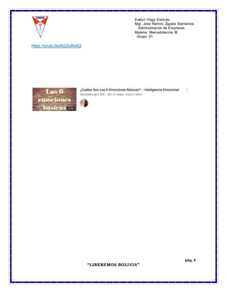 Evelyn Vega Siancas
Mgr. Jose Ramiro Zapata Barrientos
Administracion de Empresas
Materia: Mercadotecnia III
Grupo: 21
pág. 5
“LIBEREMOS BOLIVIA”
https://youtu.be/f422iufhtAQ
 