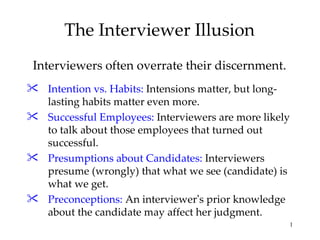 The Interviewer Illusion Interviewers often overrate their discernment. ,[object Object],[object Object],[object Object],[object Object]