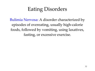 Eating Disorders Bulimia Nervosa:   A disorder characterized by episodes of overeating, usually high-calorie foods, followed by vomiting, using laxatives, fasting, or excessive exercise. 