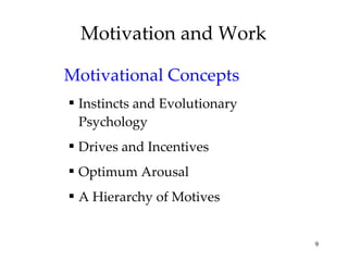 Motivation and Work Motivational Concepts Instincts and Evolutionary Psychology Drives and Incentives Optimum Arousal A Hierarchy of Motives 
