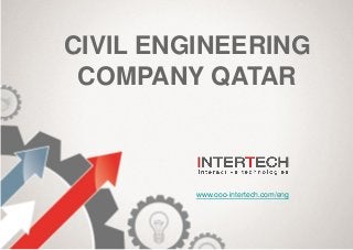 CIVIL ENGINEERING
COMPANY QATAR
www.ooo-intertech.com/eng
 