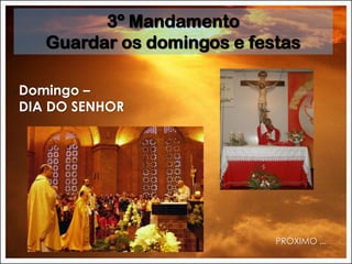◦ Domingo –
DIA DO SENHOR
3º Mandamento
Guardar os domingos e festas
PRÓXIMO ...
 
