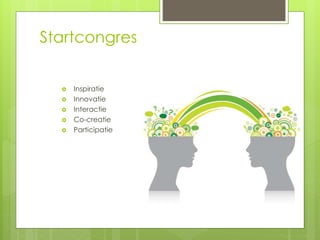 Startcongres 
 Inspiratie 
 Innovatie 
 Interactie 
 Co-creatie 
 Participatie 
