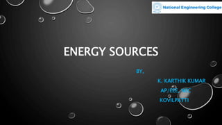 ENERGY SOURCES
BY,
K. KARTHIK KUMAR
AP/EEE, NEC
KOVILPATTI
 