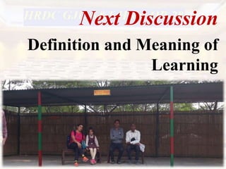 Next Discussion
Definition and Meaning of
Learning
 