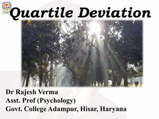 Quartile Deviation
Dr Rajesh Verma
Asst. Prof (Psychology)
Govt. College Adampur, Hisar, Haryana
 