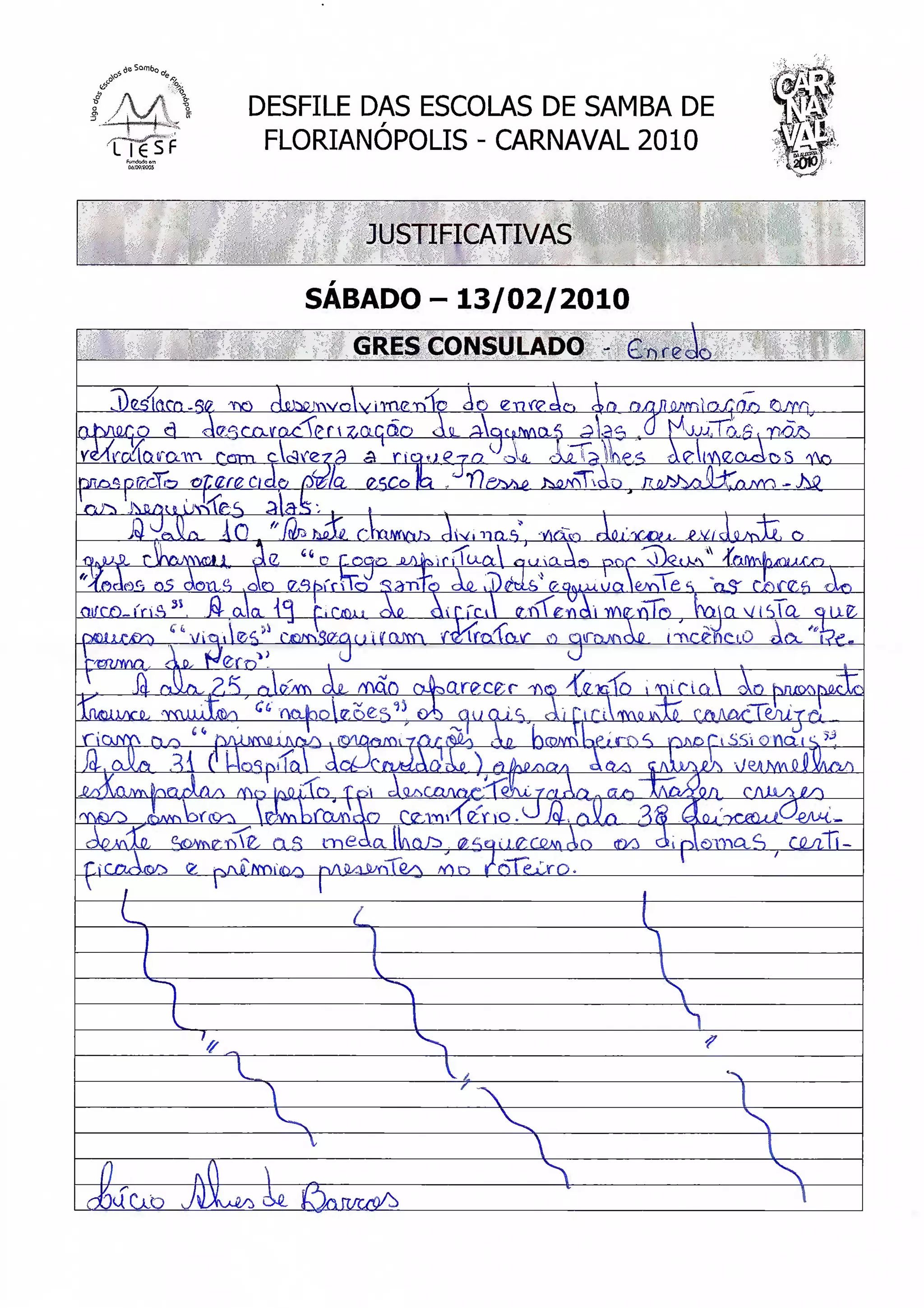 ^
 •s ,                            DESFILE DAS ESCOLAS DE SAMBA DE
                                  FLORIANÓPOLIS - CARNAVAL 2010


                                                         JUSTIFICATIVAS

                                               SÁBADO -13/02/2010
                                                      GRÉS CONSULADO                    - £nre<L
                                                                   i v
                                                                   dO grKPQ
                                                              a
                                                                                                 ?-(VNeQuAr>S
 aioppfcto    et are c (M
plO.Qp
                     £
        JiuusfpA alas:                     f                 A . VtfXci     f
                                                                                                               O
          
         r YVBuVWfil l           <d(Z,           c /leão      i r i 1 ixctl
 ^I.Oriá^ O3 aOtL.^           .a
                             O                                                                es    gff     >f£gi   A^>
Oi/CO-mA 3 *. f* ala ^                                                                            m

    vrvvnv ri». r*em"
        •                                        ,-  ^                             3°          iTvcene.i.0

        á X .74.1^ £  S^"*   >     -n-                                                  Á        TS
                                                                              f>(5 ^g.lciO > TtiCi                 Mia
              TCOJU

ria              "                                                                    ^.rt>S
                                                                                                     f
                                         ^
                                         iia
                                                               l  dug ;
                                                                                    f     ^
                                                                                     .. g/^1
                                                           CVAYn                    ^T;
                                   - ns                       —^     •             5Z
                                                              .V>o
                                                 f


         5
                             L
                                                                   15
                                                                          V
 
