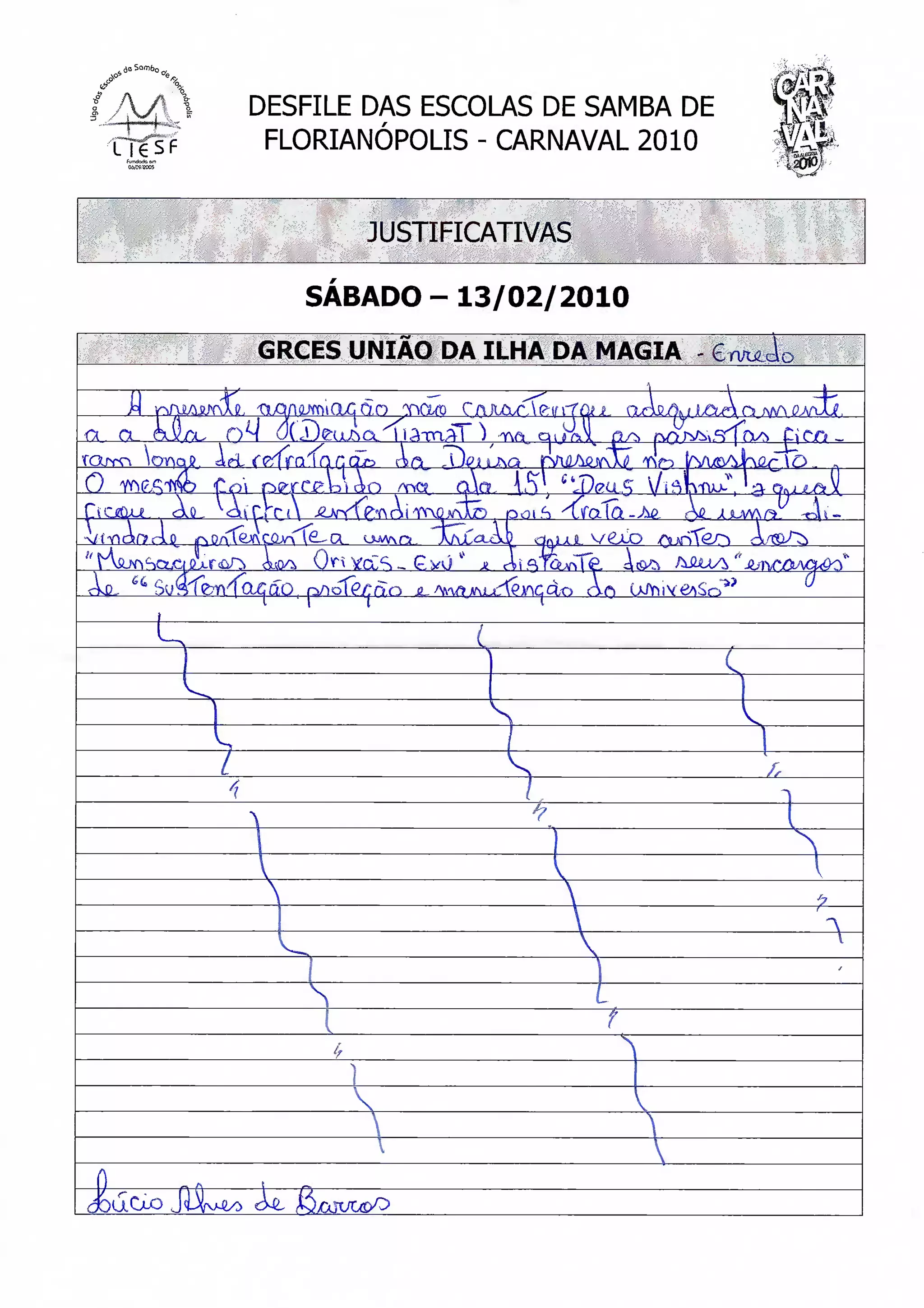 DESFILE DAS ESCOLAS DE SAMBA DE
 TTtSF                  FLORIANÓPOLIS - CARNAVAL 2010            MM

                               JUSTIFICATIVAS

                           SÁBADO-13/02/2010
                       GRCES U N I O DA ILHA DA MAGIA

      j=l •QAlAiíMAi                                í
n a                    9
O Wg.Stftò £01 pç                   mre     '. "JHs         a       i
 ciauL, Ao, ^A>rrr                           S
                                                 vexo
                                    , Gvú
AP,   éfe   Suálenla^áo. p/^olp^õ

                                                         C




                                                                 i

                                                                     ^v
 